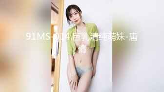 91MS-014.巨乳清纯萌妹-唐倩