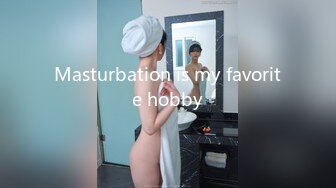 Masturbation is my favorite hobby