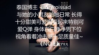 泰国博主❤️Shiroissad❤️✌与她的小男友啪啪日常 长得十分甜美可爱胸看起来特别可爱Q弹 身体白白净净男下位视角看着冲击感十足质量佳~《NO.3》