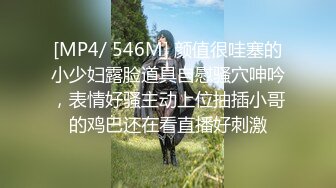 [MP4/ 546M] 颜值很哇塞的小少妇露脸道具自慰骚穴呻吟，表情好骚主动上位抽插小哥的鸡巴还在看直播好刺激