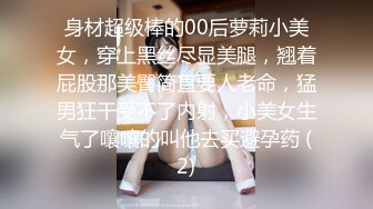 身材超级棒的00后萝莉小美女，穿上黑丝尽显美腿，翘着屁股那美臀简直要人老命，猛男狂干受不了内射，小美女生气了嚷嚷的叫他去买避孕药 (2)