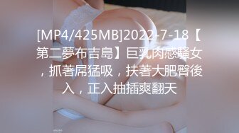 [MP4/425MB]2022-7-18【第二夢布吉島】巨乳肉感騷女，抓著屌猛吸，扶著大肥臀後入，正入抽插爽翻天