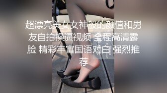 超漂亮美女女神般的颜值和男友自拍操逼视频 全程高清露脸 精彩丰富国语对白 强烈推荐