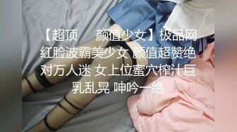 【超顶❤️颜值少女】极品网红脸波霸美少女 颜值超赞绝对万人迷 女上位蜜穴榨汁巨乳乱晃 呻吟一绝