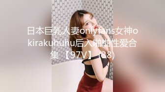 日本巨乳人妻onlyfans女神okirakuhuhu后入啪啪性爱合集 【97V】 (38)